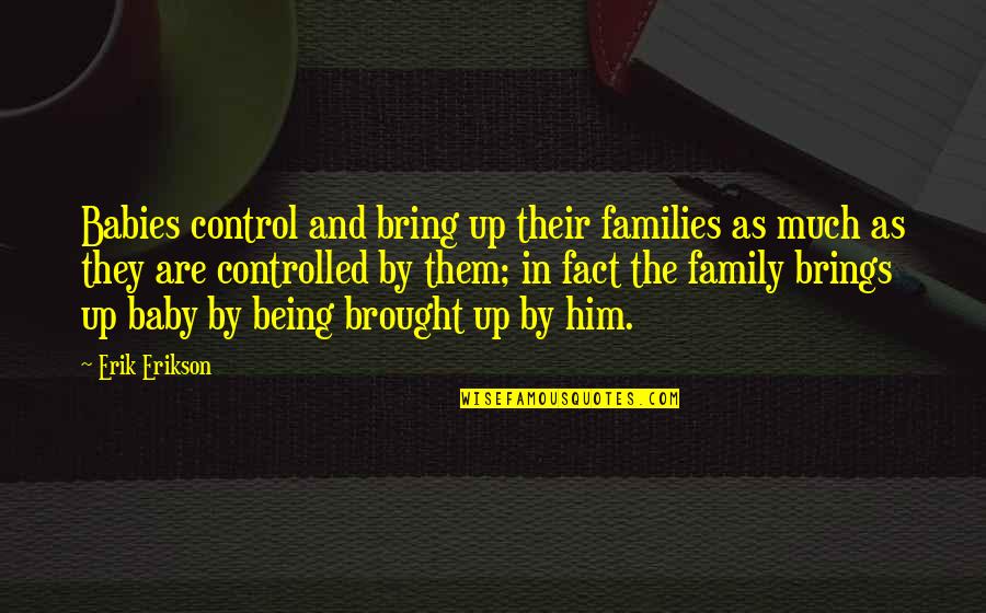 Sagmeister Book Quotes By Erik Erikson: Babies control and bring up their families as