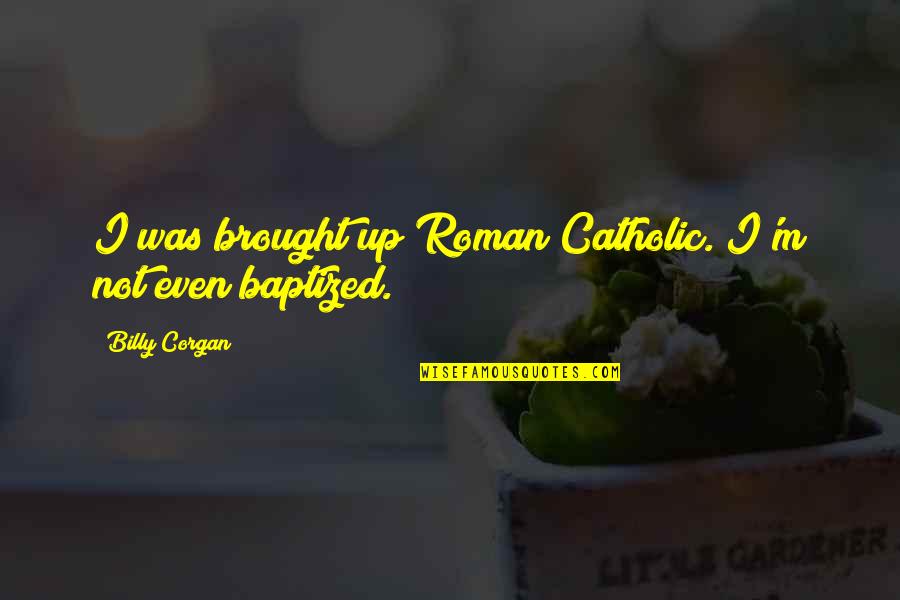 Sagmeister Happy Quotes By Billy Corgan: I was brought up Roman Catholic. I'm not Sagmeister Happy Quotes By Billy Corgan: I was brought up Roman Catholic. I'm not