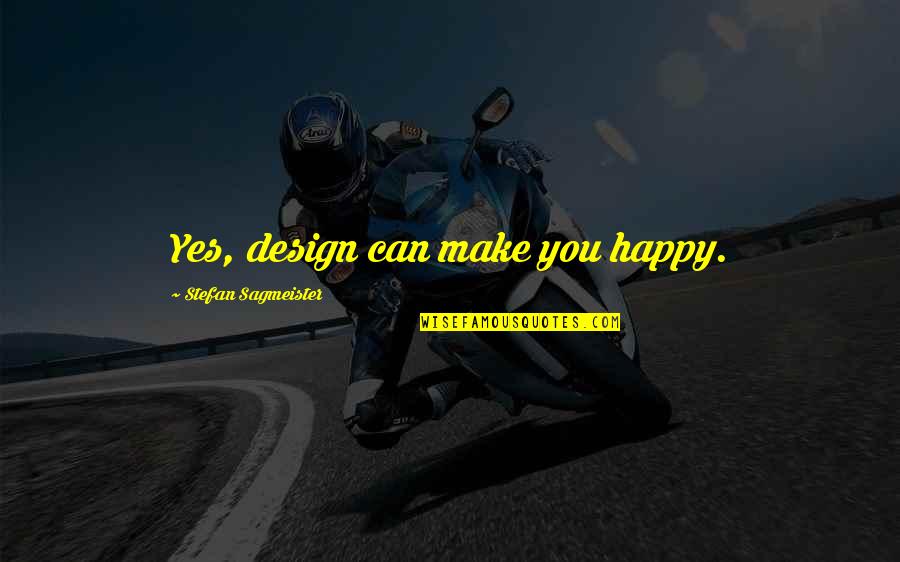 Sagmeister Happy Quotes By Stefan Sagmeister: Yes, design can make you happy. Sagmeister Happy Quotes By Stefan Sagmeister: Yes, design can make you happy.