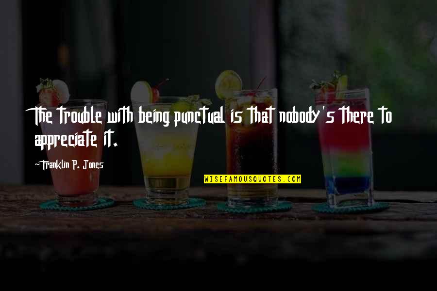 Sagmeister Sugar Quotes By Franklin P. Jones: The trouble with being punctual is that nobody's