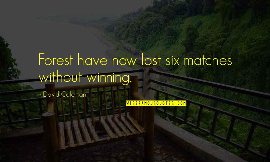 Sagmeister Walsh Quotes By David Coleman: Forest have now lost six matches without winning.