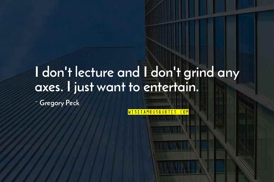 Sagmeister Walsh Quotes By Gregory Peck: I don't lecture and I don't grind any