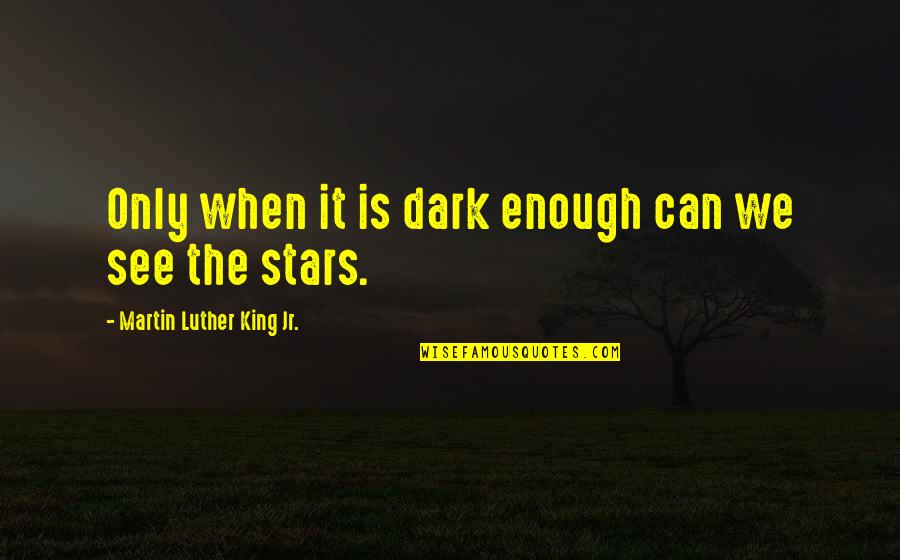 Sagnasty Quotes By Martin Luther King Jr.: Only when it is dark enough can we