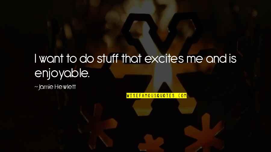 Sagne A Pezzi Quotes By Jamie Hewlett: I want to do stuff that excites me Sagne A Pezzi Quotes By Jamie Hewlett: I want to do stuff that excites me