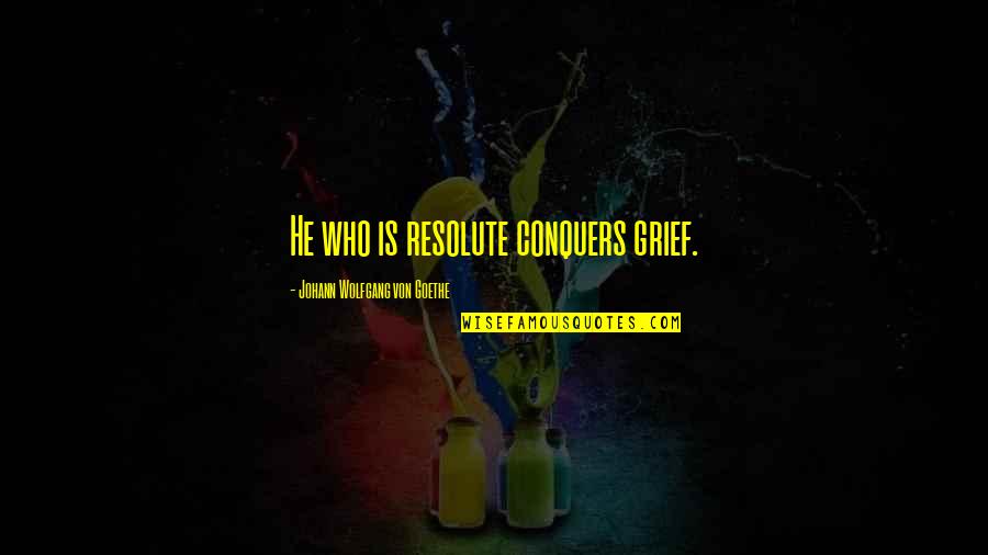 Sagne A Pezzi Quotes By Johann Wolfgang Von Goethe: He who is resolute conquers grief. Sagne A Pezzi Quotes By Johann Wolfgang Von Goethe: He who is resolute conquers grief.