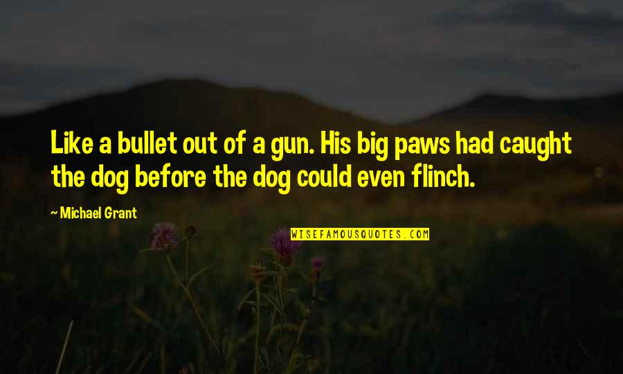 Sagne A Pezzi Quotes By Michael Grant: Like a bullet out of a gun. His Sagne A Pezzi Quotes By Michael Grant: Like a bullet out of a gun. His