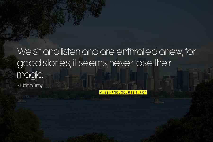 Sagner Family Foundation Quotes By Libba Bray: We sit and listen and are enthralled anew, Sagner Family Foundation Quotes By Libba Bray: We sit and listen and are enthralled anew,