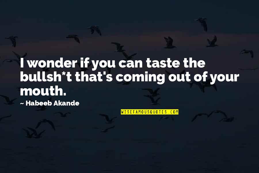 Sagnik Dey Quotes By Habeeb Akande: I wonder if you can taste the bullsh*t