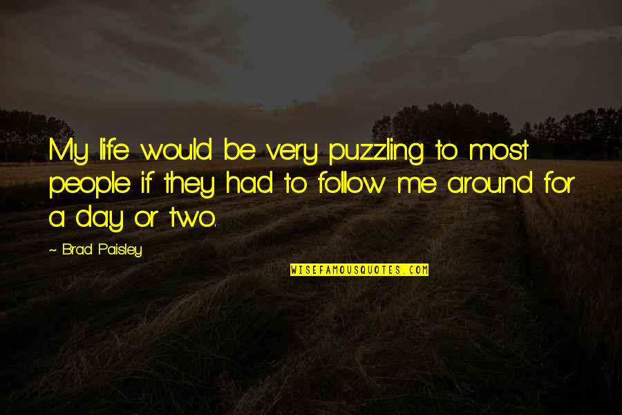 Sagonas Ace Quotes By Brad Paisley: My life would be very puzzling to most Sagonas Ace Quotes By Brad Paisley: My life would be very puzzling to most
