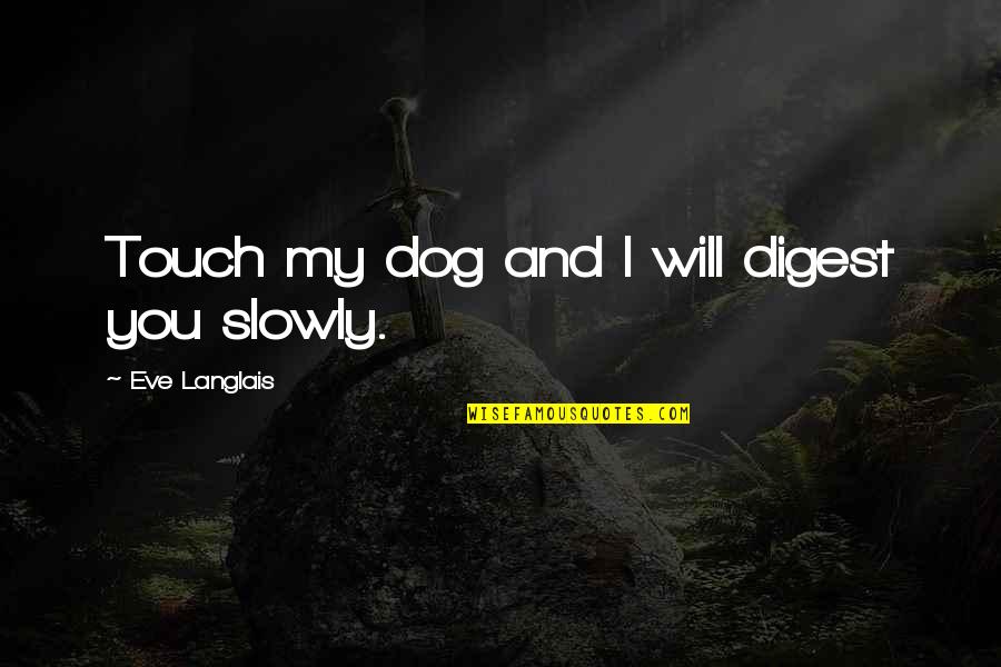 Sagonas Ace Quotes By Eve Langlais: Touch my dog and I will digest you Sagonas Ace Quotes By Eve Langlais: Touch my dog and I will digest you