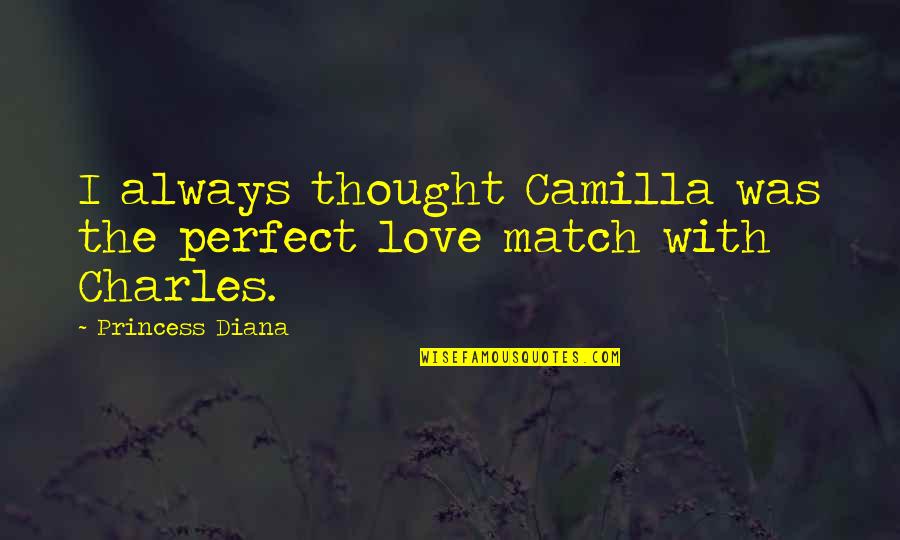 Sagonas Ace Quotes By Princess Diana: I always thought Camilla was the perfect love Sagonas Ace Quotes By Princess Diana: I always thought Camilla was the perfect love