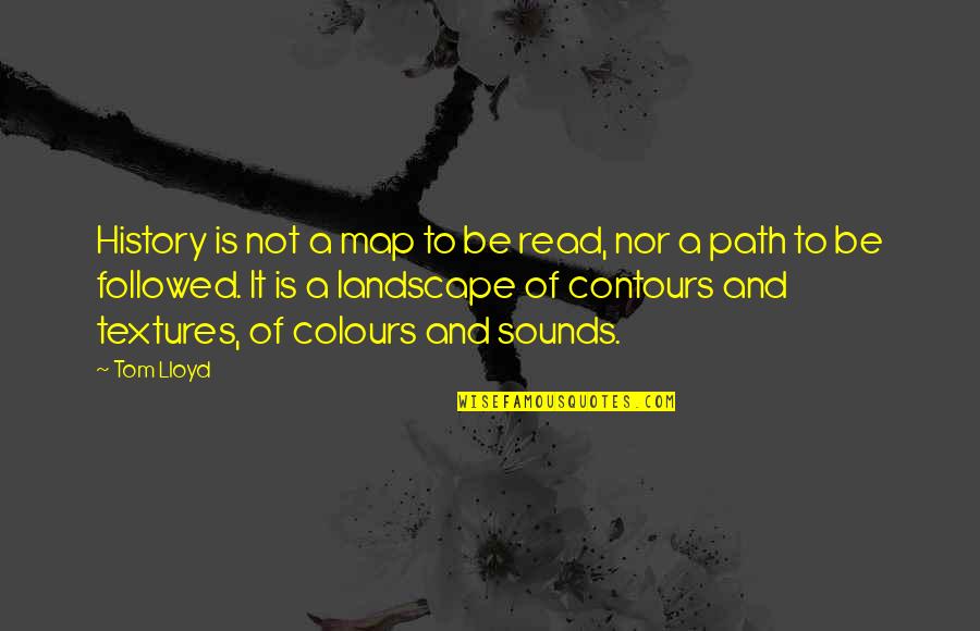 Sagonas Ace Quotes By Tom Lloyd: History is not a map to be read, Sagonas Ace Quotes By Tom Lloyd: History is not a map to be read,