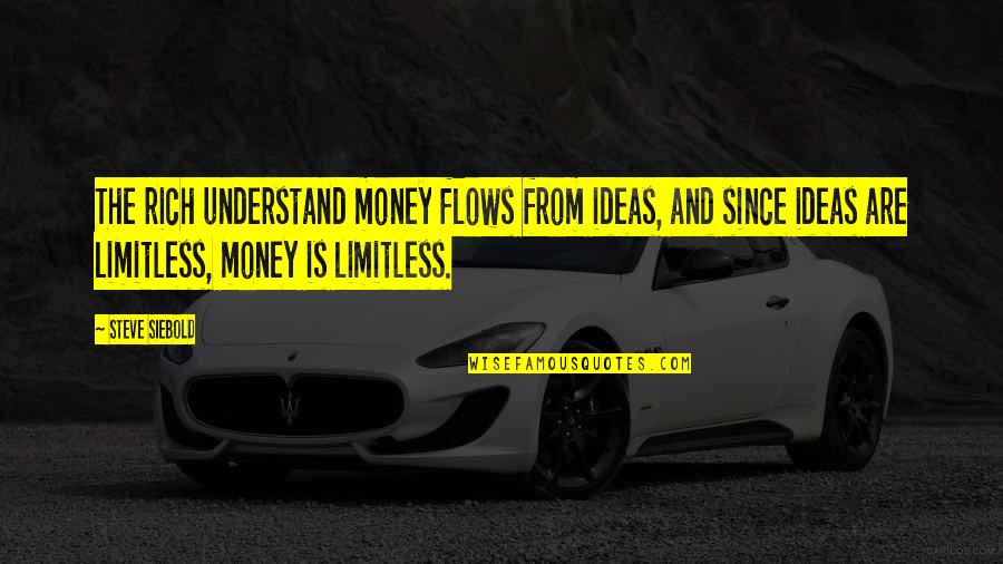 Sagonas Do It Best Quotes By Steve Siebold: The rich understand money flows from ideas, and