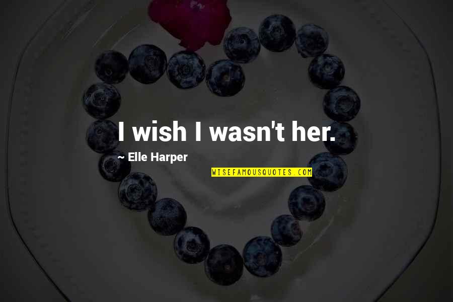 Sagonas Palo Quotes By Elle Harper: I wish I wasn't her.
