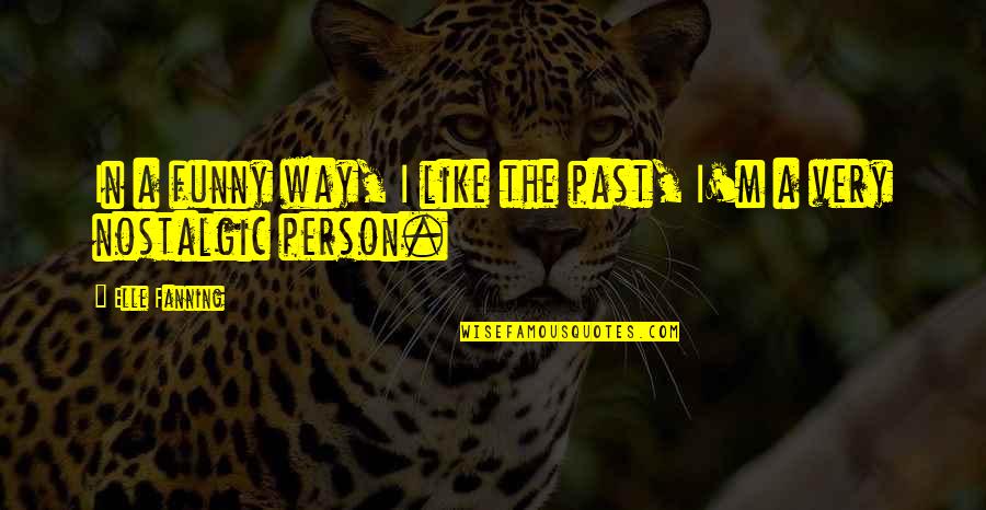 Sagone Samoa Quotes By Elle Fanning: In a funny way, I like the past,