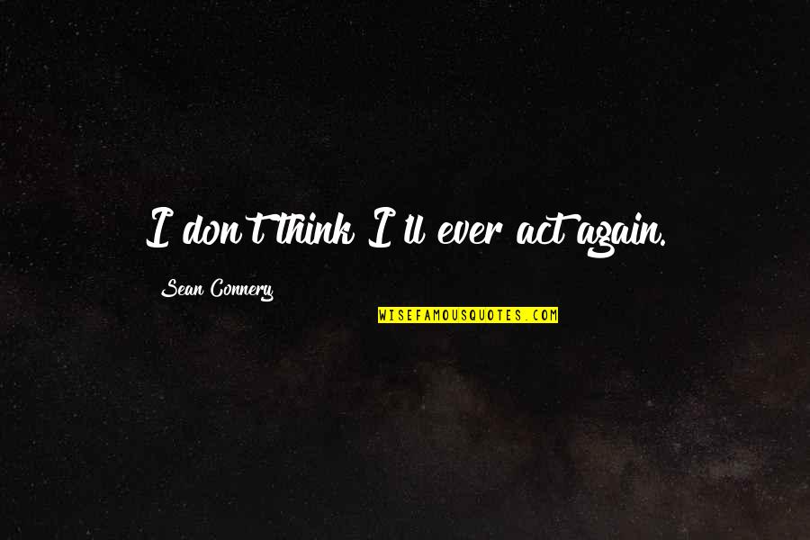 Sagone Samoa Quotes By Sean Connery: I don't think I'll ever act again. Sagone Samoa Quotes By Sean Connery: I don't think I'll ever act again.