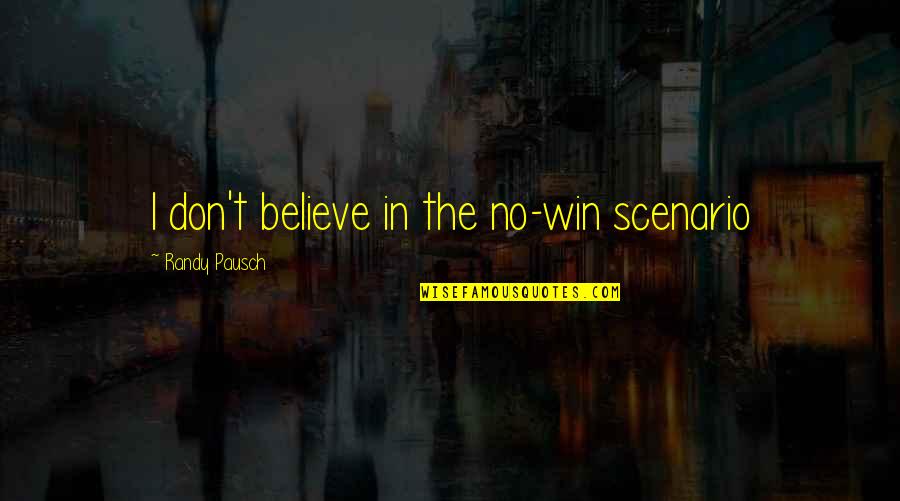 Sagorio Quotes By Randy Pausch: I don't believe in the no-win scenario Sagorio Quotes By Randy Pausch: I don't believe in the no-win scenario