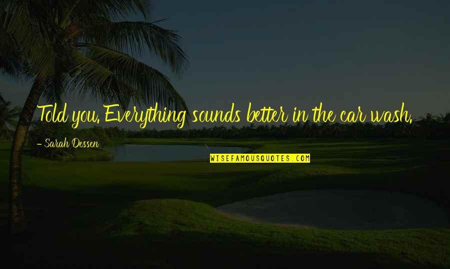 Sagorith Quotes By Sarah Dessen: Told you. Everything sounds better in the car