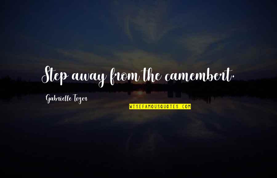 Sagrados Corazones Quotes By Gabrielle Tozer: Step away from the camembert. Sagrados Corazones Quotes By Gabrielle Tozer: Step away from the camembert.