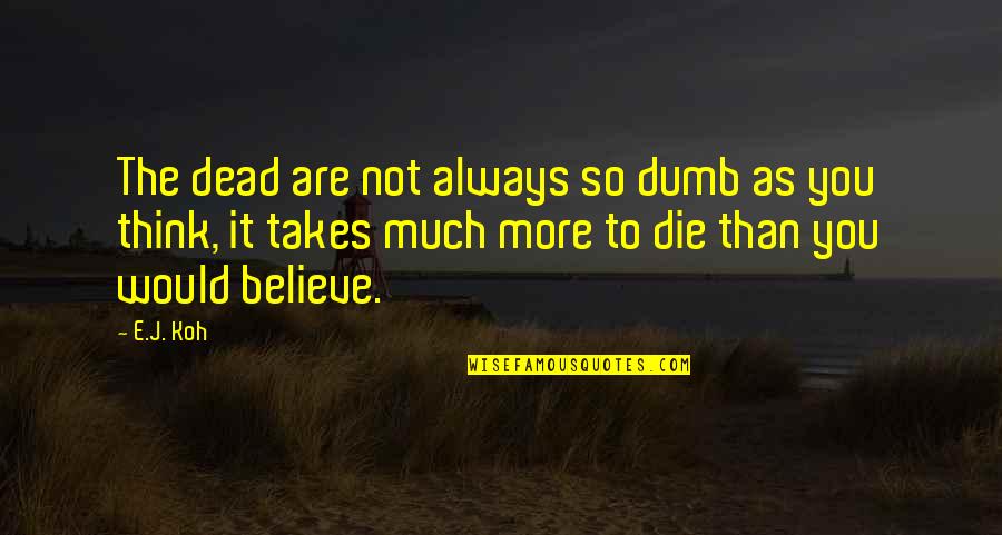 Sagrista Products Quotes By E.J. Koh: The dead are not always so dumb as Sagrista Products Quotes By E.J. Koh: The dead are not always so dumb as