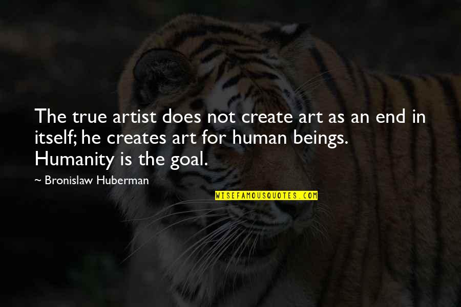 Sagristano Quotes By Bronislaw Huberman: The true artist does not create art as Sagristano Quotes By Bronislaw Huberman: The true artist does not create art as
