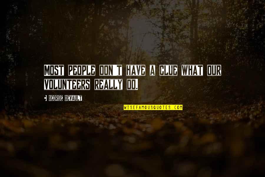 Sagstetter Properties Quotes By George Devault: Most people don't have a clue what our Sagstetter Properties Quotes By George Devault: Most people don't have a clue what our