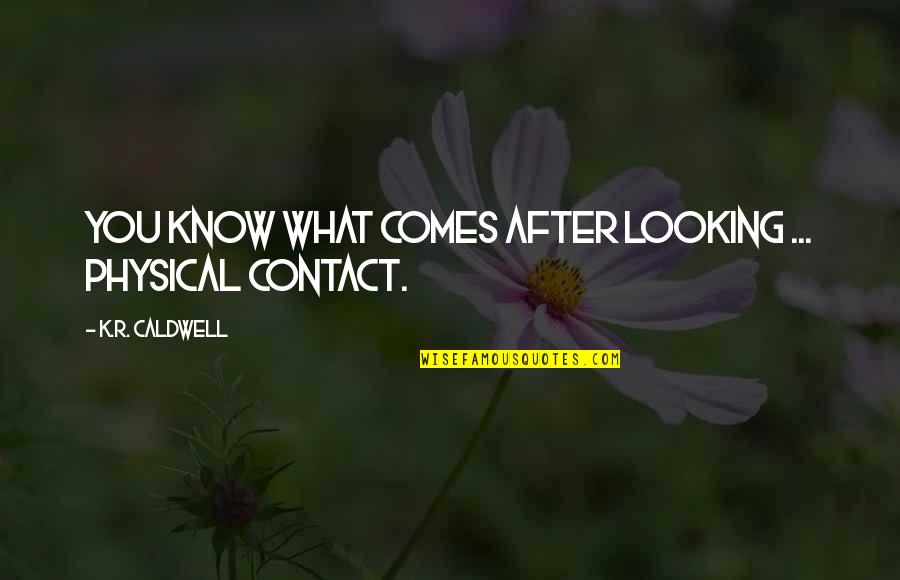 Saguier La Quotes By K.R. Caldwell: You know what comes after looking ... physical