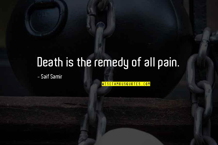 Saguisag Vs Executive Secretary Quotes By Saif Samir: Death is the remedy of all pain. Saguisag Vs Executive Secretary Quotes By Saif Samir: Death is the remedy of all pain.