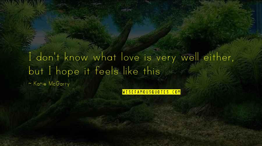 Saguna More Quotes By Katie McGarry: I don't know what love is very well
