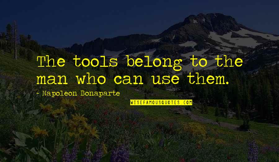 Saguna More Quotes By Napoleon Bonaparte: The tools belong to the man who can Saguna More Quotes By Napoleon Bonaparte: The tools belong to the man who can