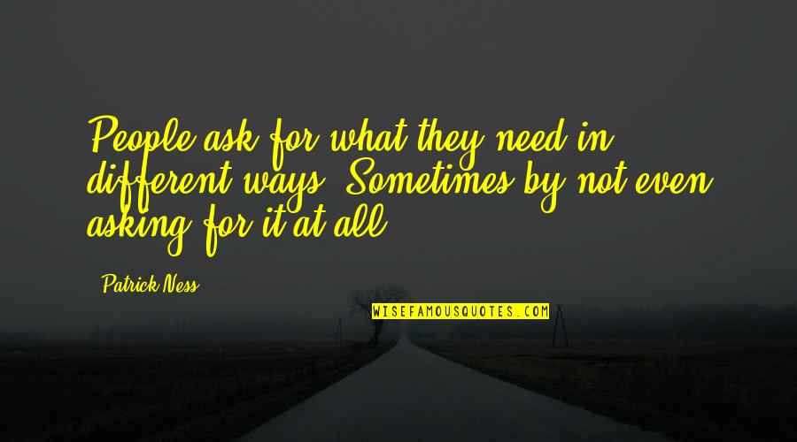 Sagutoyas Quotes By Patrick Ness: People ask for what they need in different Sagutoyas Quotes By Patrick Ness: People ask for what they need in different