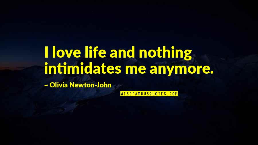 Saha Quotes By Olivia Newton-John: I love life and nothing intimidates me anymore. Saha Quotes By Olivia Newton-John: I love life and nothing intimidates me anymore.