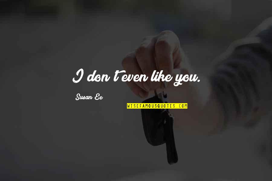 Sahabah Prepared Quotes By Susan Ee: I don't even like you.
