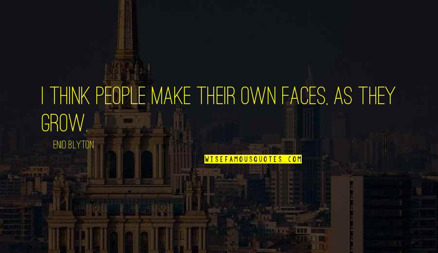 Sahabat Dalam Islam Quotes By Enid Blyton: I think people make their own faces, as Sahabat Dalam Islam Quotes By Enid Blyton: I think people make their own faces, as