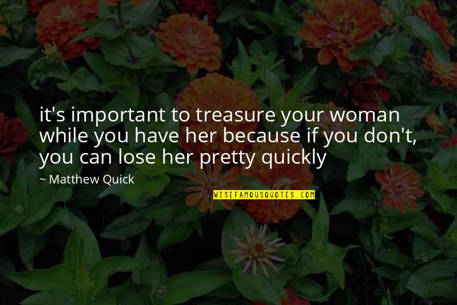 Sahabat Islam Quotes By Matthew Quick: it's important to treasure your woman while you