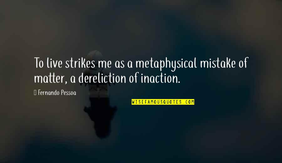 Sahabat Kecil Quotes By Fernando Pessoa: To live strikes me as a metaphysical mistake