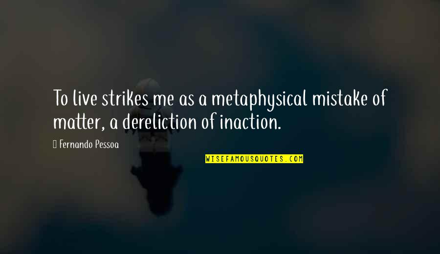 Sahabat Kecil Quotes By Fernando Pessoa: To live strikes me as a metaphysical mistake Sahabat Kecil Quotes By Fernando Pessoa: To live strikes me as a metaphysical mistake
