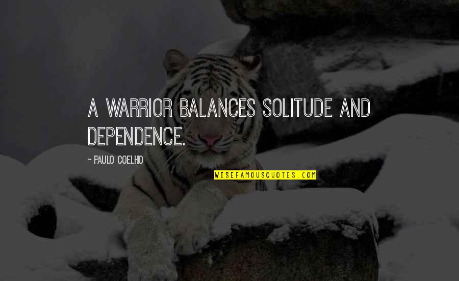 Sahabat Nabi Quotes By Paulo Coelho: A warrior balances solitude and dependence.