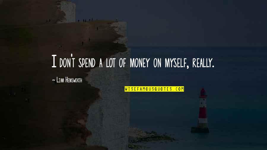 Sahabat Setia Quotes By Liam Hemsworth: I don't spend a lot of money on Sahabat Setia Quotes By Liam Hemsworth: I don't spend a lot of money on