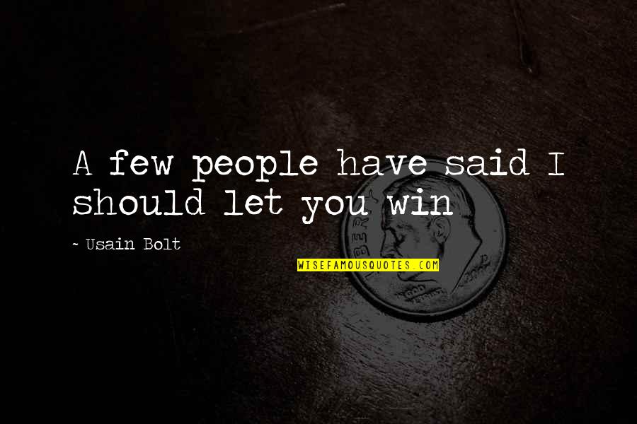 Sahabat Setia Quotes By Usain Bolt: A few people have said I should let Sahabat Setia Quotes By Usain Bolt: A few people have said I should let