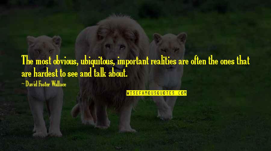 Sahabat Till Jannah Quotes By David Foster Wallace: The most obvious, ubiquitous, important realities are often