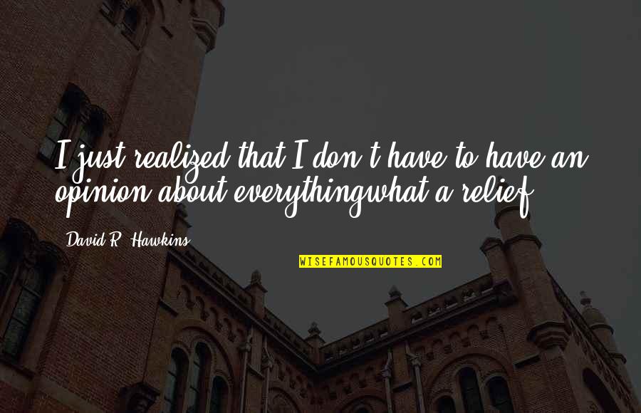 Sahabeler Quotes By David R. Hawkins: I just realized that I don't have to Sahabeler Quotes By David R. Hawkins: I just realized that I don't have to