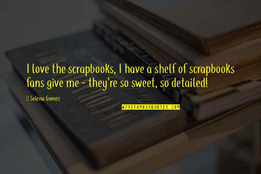 Sahagian Aris Quotes By Selena Gomez: I love the scrapbooks, I have a shelf