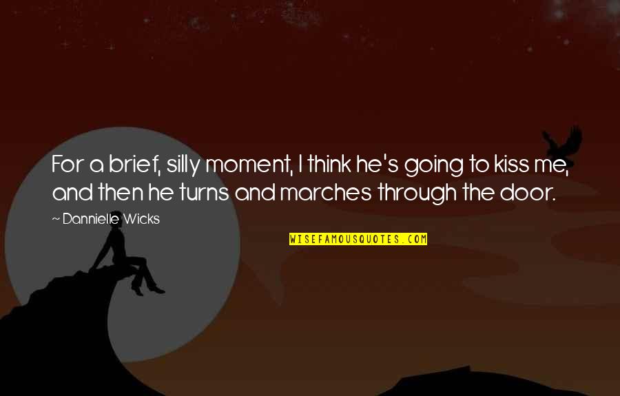 Sahaice Quotes By Dannielle Wicks: For a brief, silly moment, I think he's