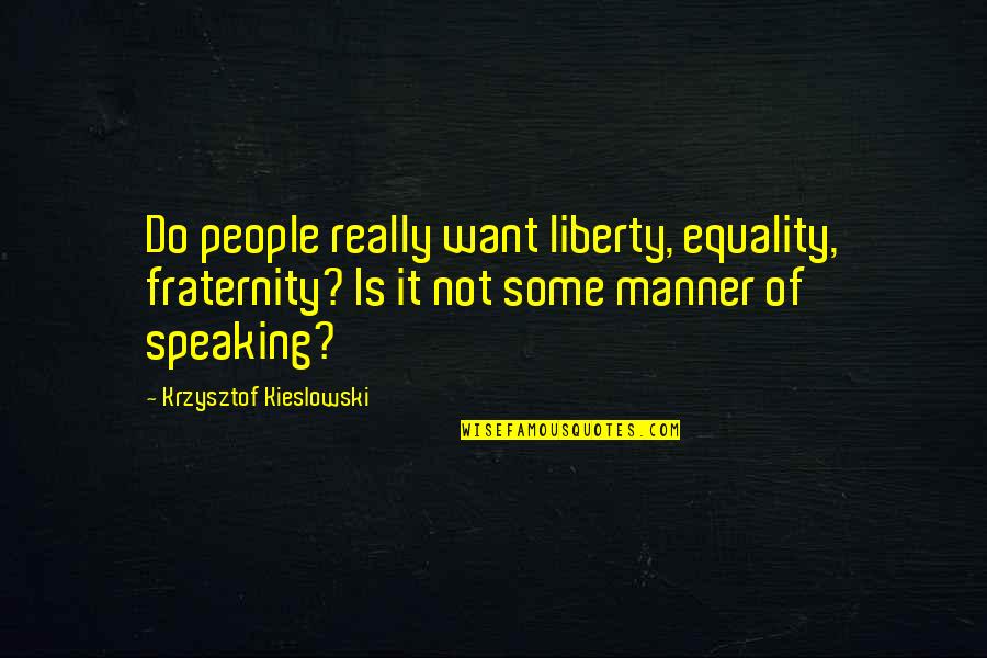Sahaice Quotes By Krzysztof Kieslowski: Do people really want liberty, equality, fraternity? Is Sahaice Quotes By Krzysztof Kieslowski: Do people really want liberty, equality, fraternity? Is