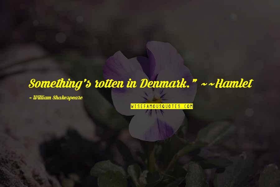Sahaice Quotes By William Shakespeare: Something's rotten in Denmark." ~~Hamlet Sahaice Quotes By William Shakespeare: Something's rotten in Denmark." ~~Hamlet