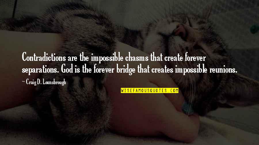 Sahaira Quotes By Craig D. Lounsbrough: Contradictions are the impossible chasms that create forever Sahaira Quotes By Craig D. Lounsbrough: Contradictions are the impossible chasms that create forever