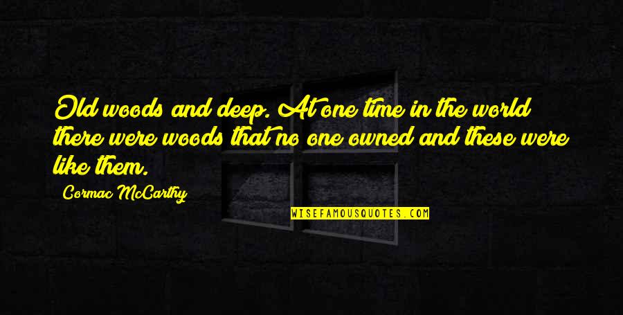 Sahaj Kohli Quotes By Cormac McCarthy: Old woods and deep. At one time in