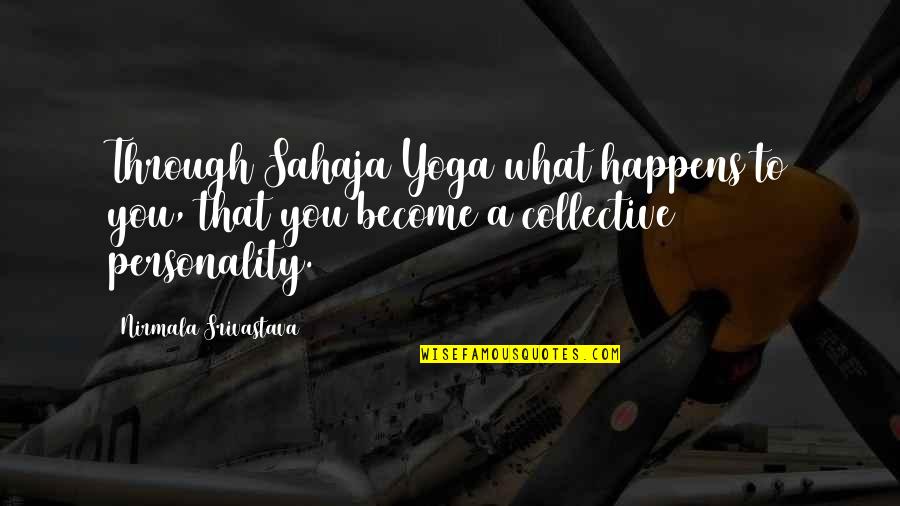 Sahaja Quotes By Nirmala Srivastava: Through Sahaja Yoga what happens to you, that
