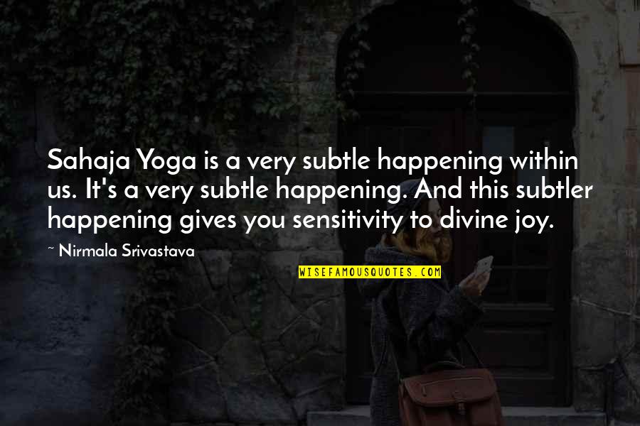 Sahaja Quotes By Nirmala Srivastava: Sahaja Yoga is a very subtle happening within